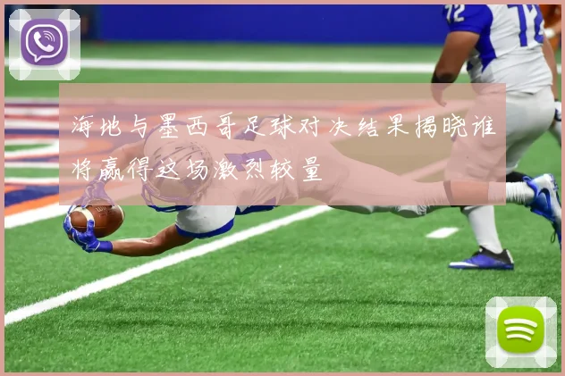 海地与墨西哥足球对决结果揭晓谁将赢得这场激烈较量