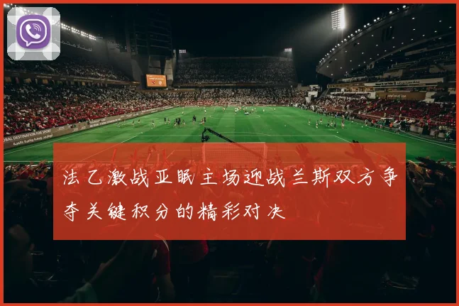 法乙激战亚眠主场迎战兰斯双方争夺关键积分的精彩对决