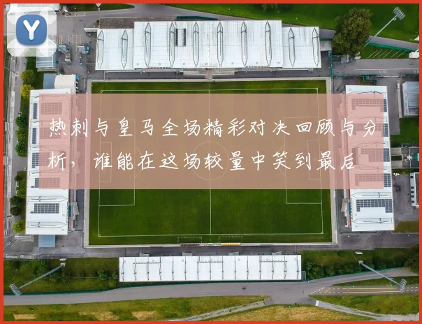 热刺与皇马全场精彩对决回顾与分析，谁能在这场较量中笑到最后